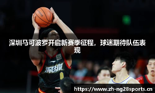 深圳马可波罗开启新赛季征程，球迷期待队伍表现