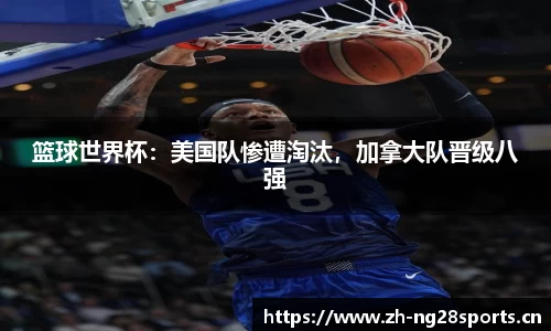 篮球世界杯：美国队惨遭淘汰，加拿大队晋级八强