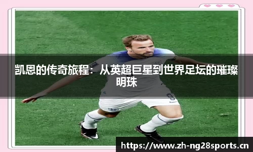凯恩的传奇旅程：从英超巨星到世界足坛的璀璨明珠