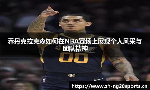 乔丹克拉克森如何在NBA赛场上展现个人风采与团队精神